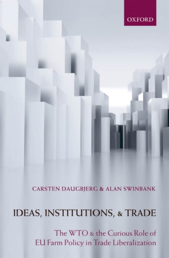 Ideas, Institutions, and Trade
The WTO and the Curious Role of EU Farm Policy in Trade Liberalization